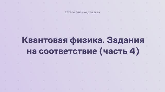 16.2.2.4 Квантовая физика. Задания на соответствие (часть 4) смотреть онлайн