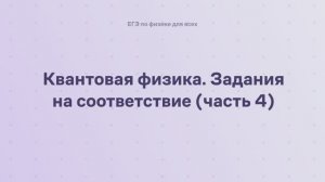 16.2.2.4 Квантовая физика. Задания на соответствие (часть 4)