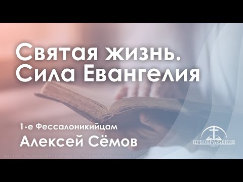 «Святая жизнь. Сила Евангелия» | 1 Фесалоникийцам | Алексей Сёмов