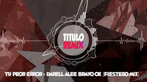 TU PEOR ERROR - DARELL ✘ ALEE BRAVO OK [FIESTERO MIX]