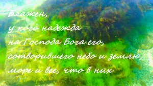 Блажен, у кого надежда на Господа Бога его, сотворившего небо и землю, море и всё, что в них