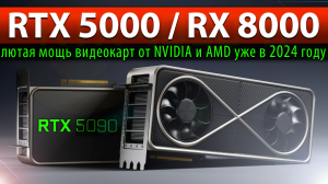 ?RTX 5090/RX 8900 XTX - лютая мощь видеокарт NVIDIA и AMD в 2024 году