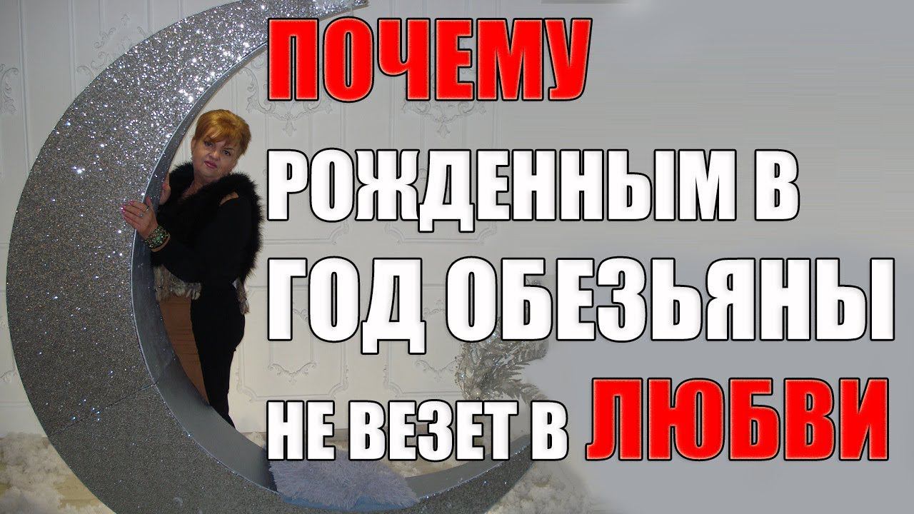 10 ПРИЧИН ПОЧЕМУ РОЖДЕННЫМ  В ГОД  ОБЕЗЬЯНЫ НЕ ВЕЗЕТ В ЛЮБВИ.