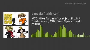 #73 Mike Roberts' Last Jedi Pitch / Spiderverse, MI6, Final Space, and more!
