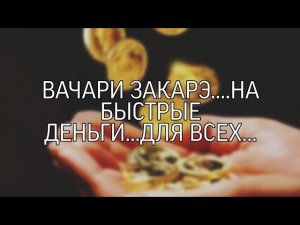 ВАЧАРИ ЗАКАРЭ....НА БЫСТРЫЕ ДЕНЬГИ...СИЛЬНО... ДЛЯ ВСЕХ...