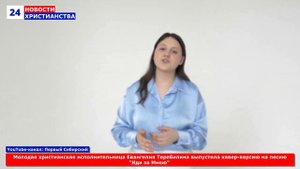 НХ: Молодая христианская исполнительница Евангелия Теребилина выпустила кавер-версию на песню "Иди з