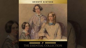 Chapter 672 - The Brontë Sisters: The Essential Collection (Agnes Grey, Jane Eyre, Wuthering...