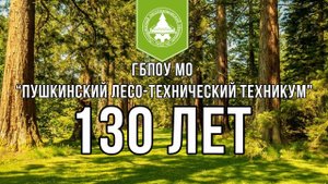 ГБПОУ МО “Пушкинский лесо-технический техникум' 130 лет