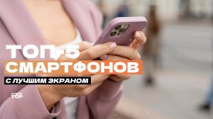 Смартфоны с лучшим экраном: Топ-5 смартфонов от недорогих до флагманов Рейтинг 2024 года
