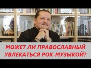 Вопрос - ответ: Может ли православный христианин увлекаться рок музыкой?