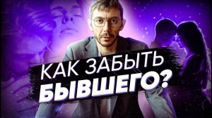 Как забыть БЫВШЕГО? Как начать строить новые отношения?