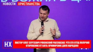 ПАСТОР ОЛЕГ РЯХОВСКИЙ РАССКАЗАЛ, ЧТО ЕГО ОТЕЦ ПОЛУЧИЛ ОТКРОВЕНИЕ ОТ БОГА: ПРИМИРЕНИЕ ДВУХ НАРОДОВ НХ