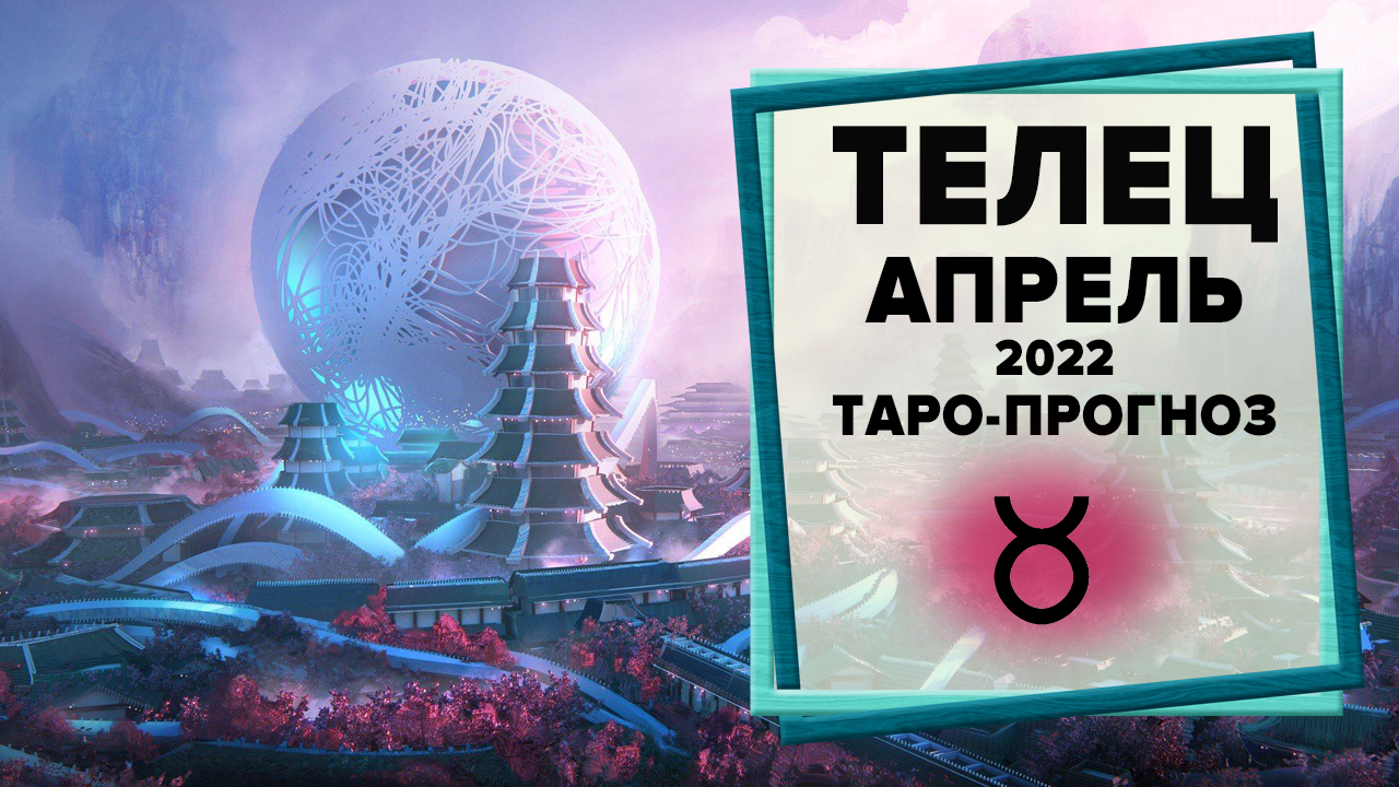 ТЕЛЕЦ ♉ Апрель 2022 Таро-прогноз | Гороскоп на апрель 2022 для Знака Зодиака Телец