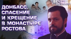 ДОНБАСС. СПАСЕНИЕ И КРЕЩЕНИЕ В МОНАСТЫРЕ РОСТОВА