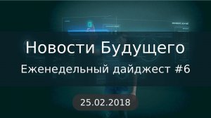 Дайджест Новостей Будущего #6 (25.02.2018)