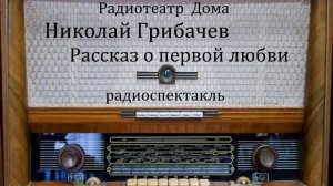 Рассказ о первой любви.  Николай Грибачев.  Радиоспектакль 1959год.