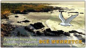 Рустам Нахушев, Шамиль Кашешов - Всё меняется | Шансон Юга