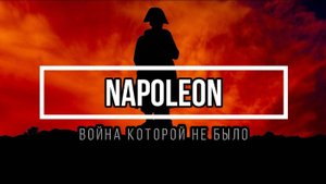 НАПОЛЕОН: ВОЙНА КОТОРОЙ НЕ БЫЛО