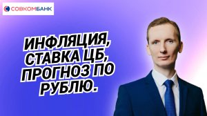 Михаил Васильев (Совкомбанк): Инфляция, ставка ЦБ, прогноз по рублю.