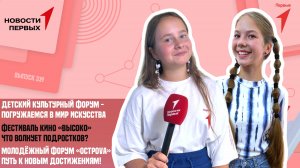 «Новости Первых»: Детский культурный форум | Фестиваль молодёжного кино «Высоко» | «ОстроVа»