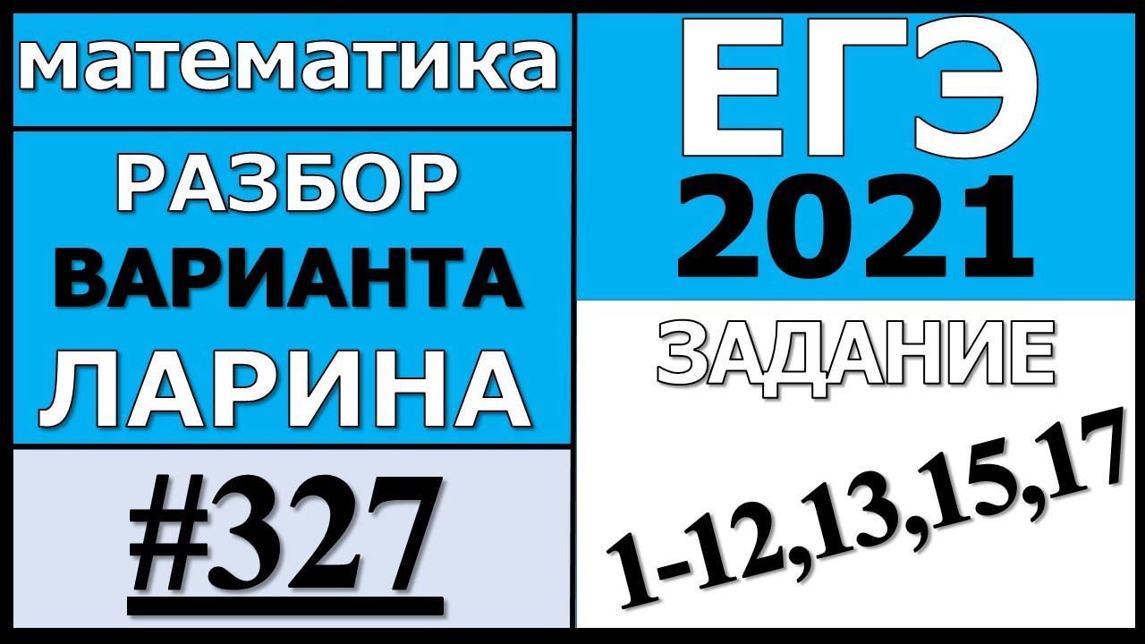 Разбор Варианта Ларина №327 (№1-12,13,15,17) ЕГЭ 2021.