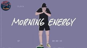 morning energy ☀️ songs to boost your energy up