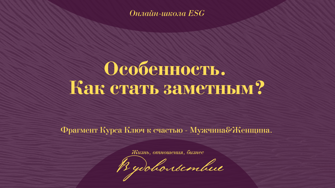 Особенность. Как стать заметным? Фрагмент Курса Ключ к счастью - Мужчина&Женщина. #ESG