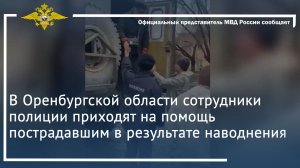 В Оренбургской области сотрудники полиции приходят на помощь пострадавшим в результате наводнения