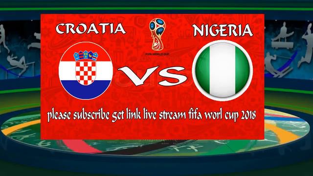 COROATIA VS NIGERIA  FIFA WORLD CUP 2018 LIVE NOW