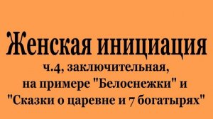 Женская инициация ч.4, в "Белоснежке" и "Сказке о царевне и 7 богатырях" (2022-08-13)