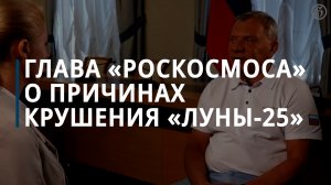 Глава «Роскосмоса» о причинах крушения «Луны-25» - Коммерсантъ