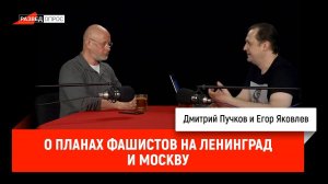 Егор Яковлев о планах фашистов на Ленинград и Москву