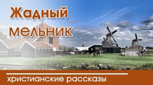 Детский христианский рассказ Жадный мельник