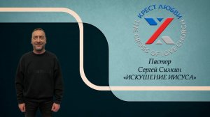 Пастор Сергей Силкин | ИСКУШЕНИЕ ИИСУСА | Церковь Крест Любви | 15.01.2023 г.