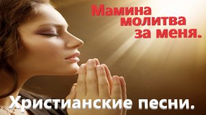 Мамина молитва за меня.Христианские песни.