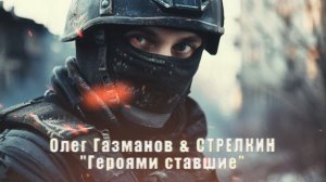 Олег Газманов & СТРЕЛКИН - "Героями ставшие"