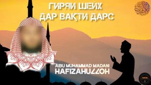 ГИРЯИ ШЕЙХ АБУ МУҲАММАД МАДАНИ ҲАФИЗАҲУЛЛОҲ ДАР ВАҚТИ ДАРС