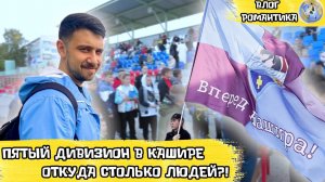 ПЯТЫЙ ДИВИЗИОН И СТОЛЬКО НАРОДУ?! | ПОЧЕМУ В КАШИРЕ ЛЮБЯТ ФУТБОЛ? | ВЛОГ РОМАНТИКА №88