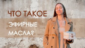 Что такое эфирные масла и какие следует выбирать для себя