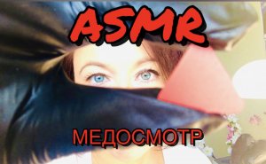 АСМР МЕДОСМОТР | ASMR Доктор осмотрит твоё горло, ушки, глаза и состояние кожи | АСМР видео для сна