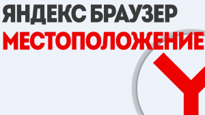 ЯНДЕКС БРАУЗЕР МЕСТОПОЛОЖЕНИЕ