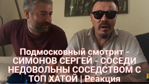 Подмосковный смотрит - СИМОНОВ СЕРГЕЙ - СОСЕДИ НЕДОВОЛЬНЫ СОСЕДСТВОМ С ТОП ХАТОЙ | Реакция