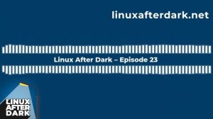 Linux After Dark – Episode 23