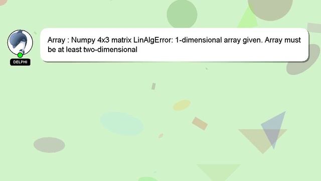 Array : Numpy 4x3 matrix LinAlgError: 1-dimensional array given. Array must be at least two-dimensi