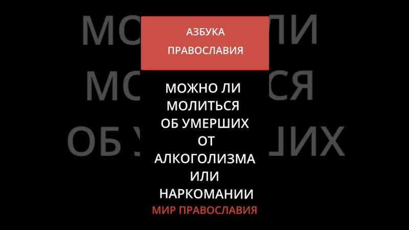 МОЖНО ЛИ МОЛИТЬСЯ ОБ УМЕРШИХ ОТ АЛКОГОЛИЗМА ИЛИ НАРКОМАНИИ