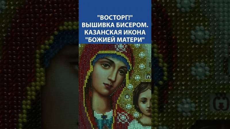 "Восторг!" Вышивка бисером. Казанская икона "Божией Матери"