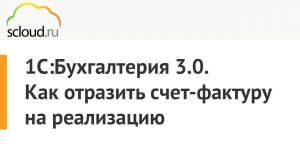 1С:Бухгалтерия 3.0. Как отразить счет-фактуру