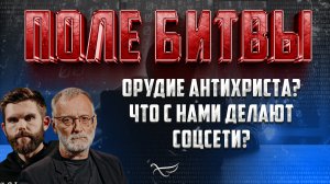 ОРУДИЕ АНТИХРИСТА? ЧТО С НАМИ ДЕЛАЮТ СОЦСЕТИ? / ПОЛЕ БИТВЫ