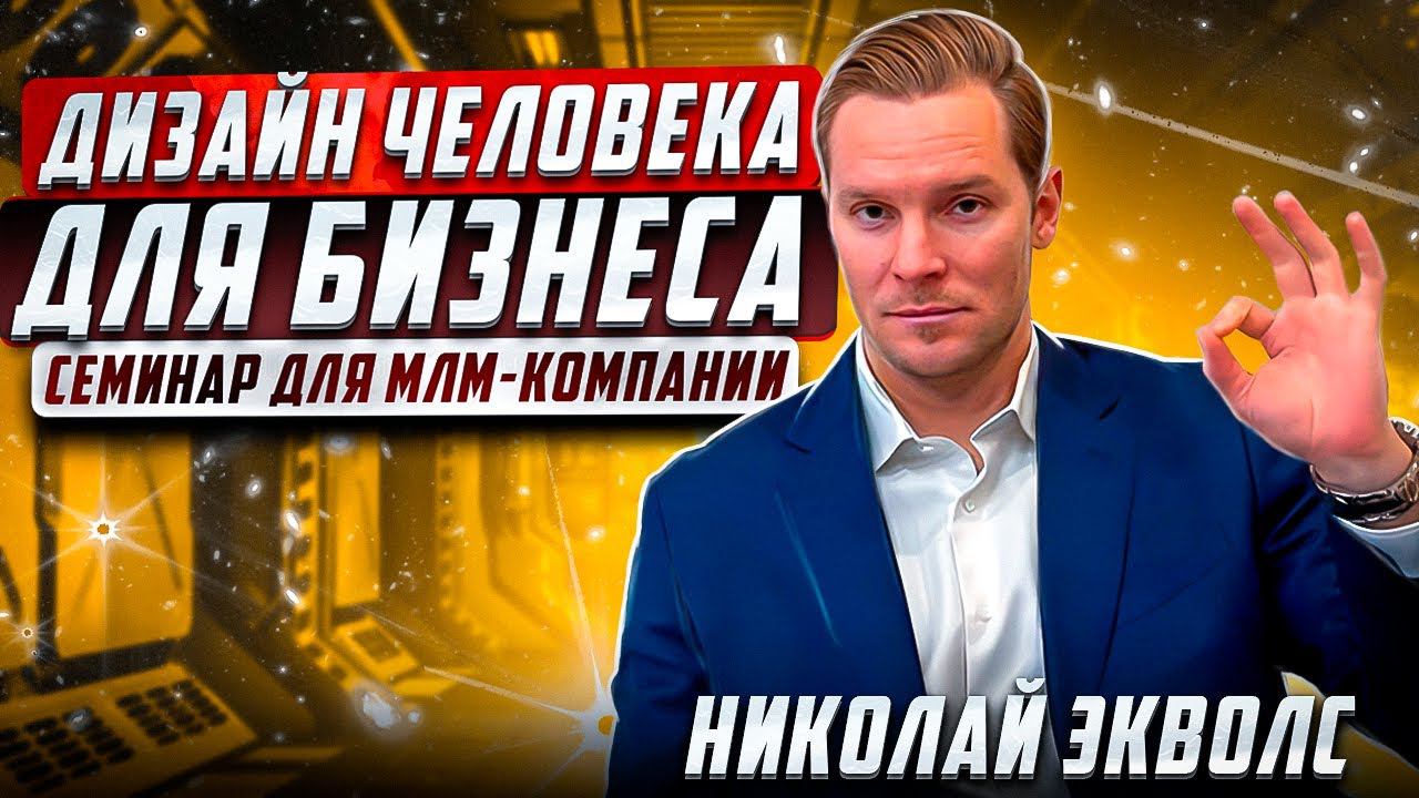 Дизайн Человека ДЛЯ БИЗНЕСА СЕТЕВОГО МАРКЕТИНГА | Николай Экволс | СЕМИНАР для МЛМ-КОМПАНИИ