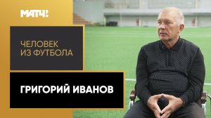 «Человек из футбола». Григорий Иванов. Часть 1